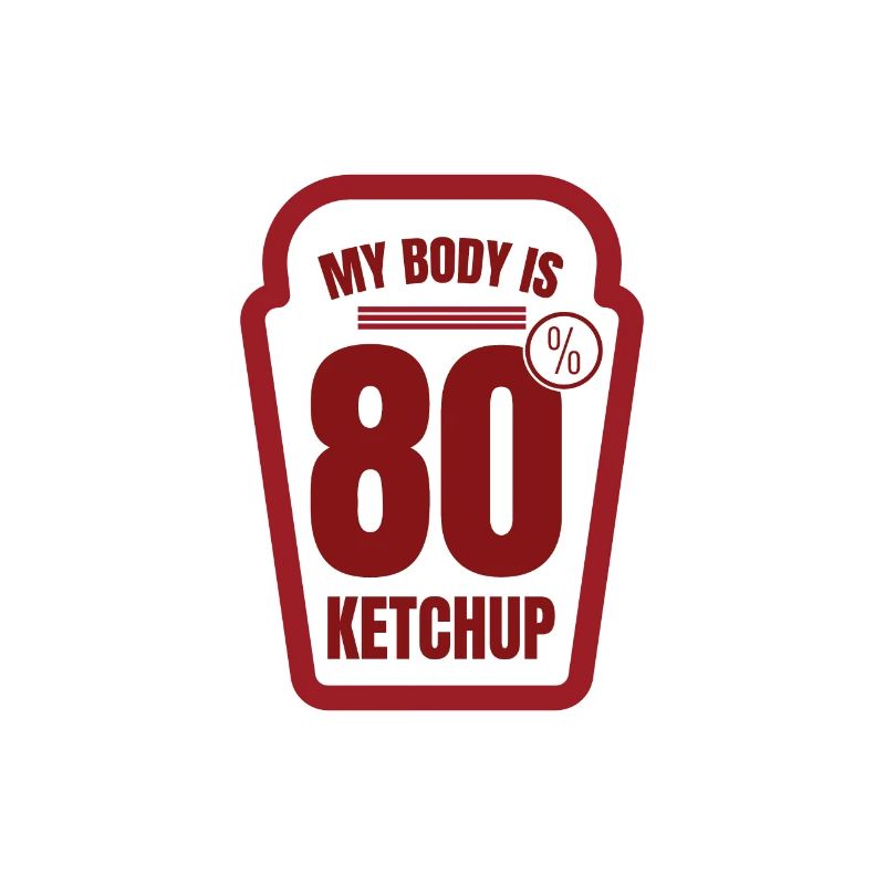 Mon corps est composé à 80% de sauce ketchup à la tomate