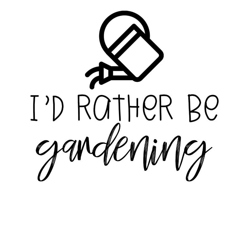 I 'd rather be gardening