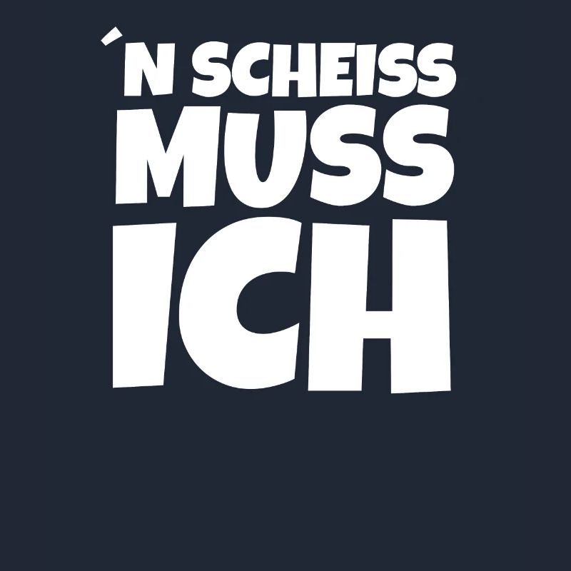 n scheis scheiß muss ich Einen Scheiss Spruch