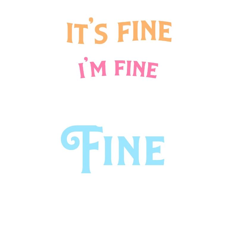 It's Fine I'm Fine Everything is Fine Sarcastic