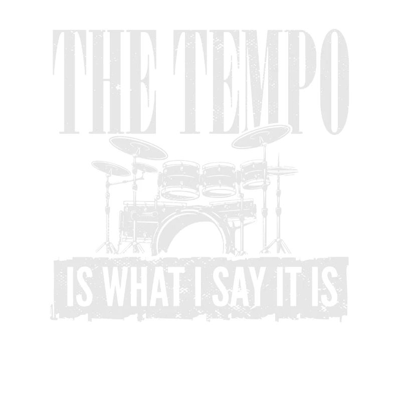 Drummer Player Drum Set I The Tempo Is Whatever I