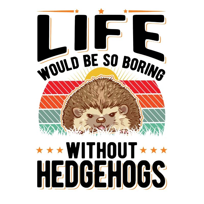 Life would be so boring without Hedgehogs Igel