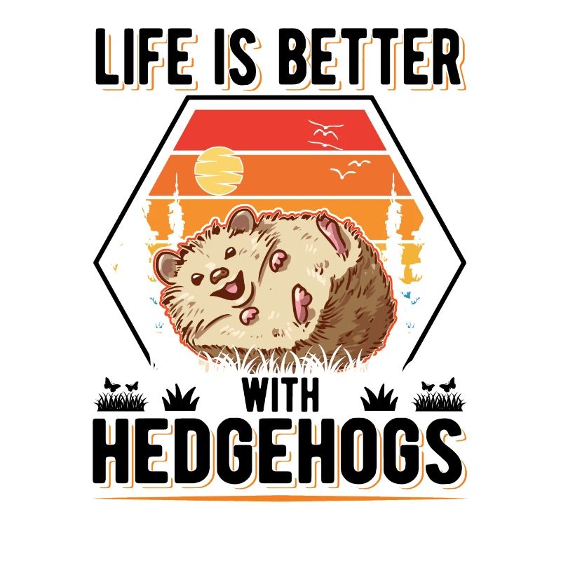 Life is better with Hedgehogs Hedgehog