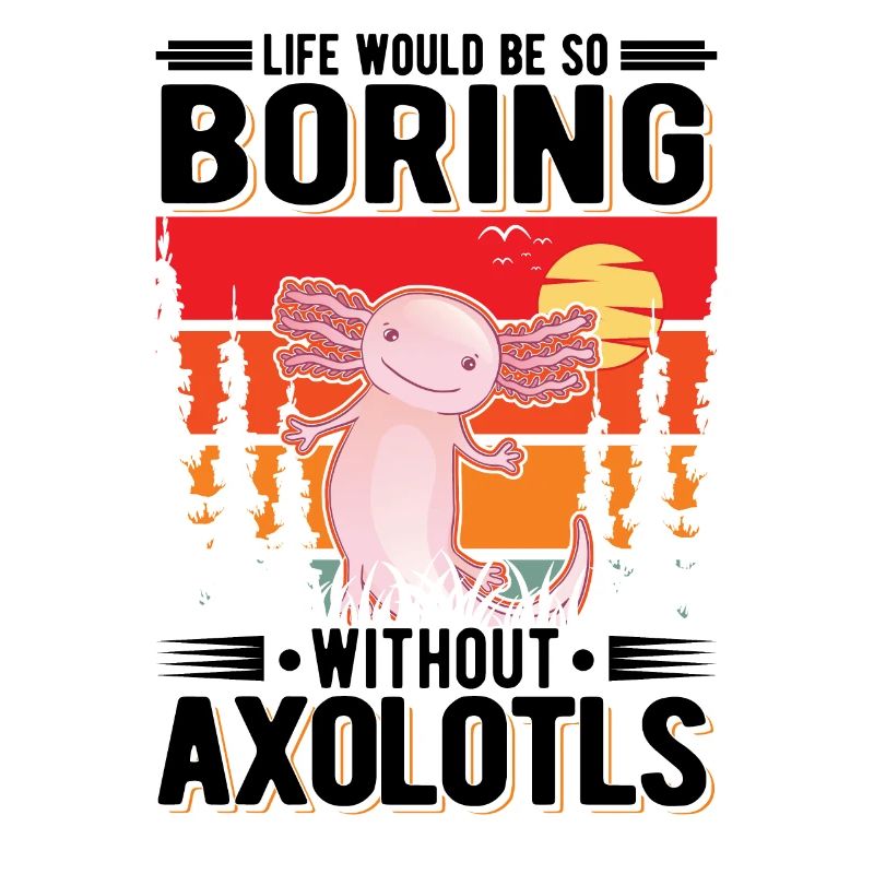 Life would be so boring without Axolotls