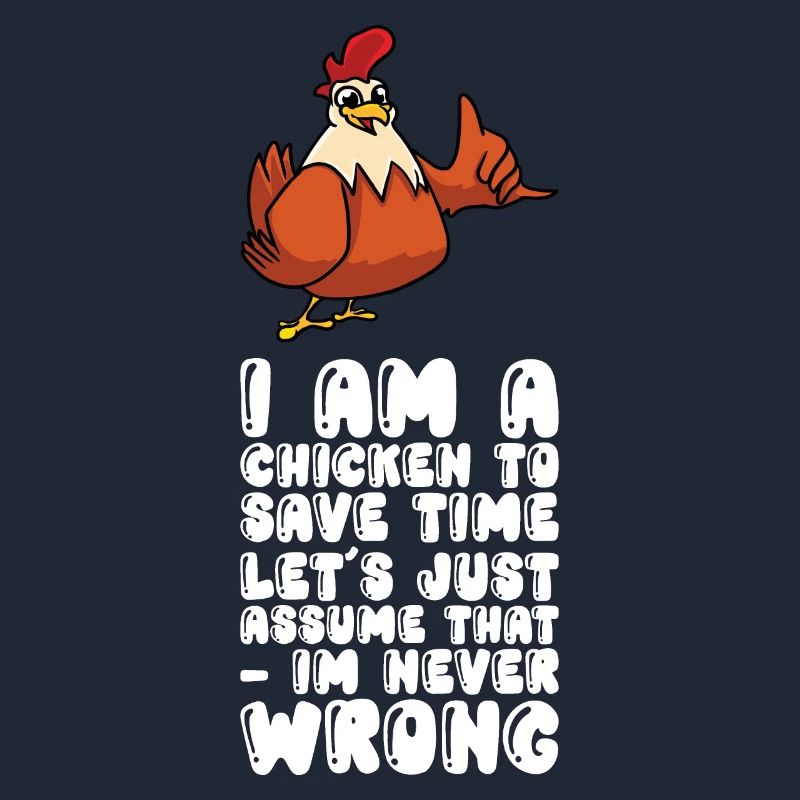 I Am A Chicken Just Assume That Im Never Wrong