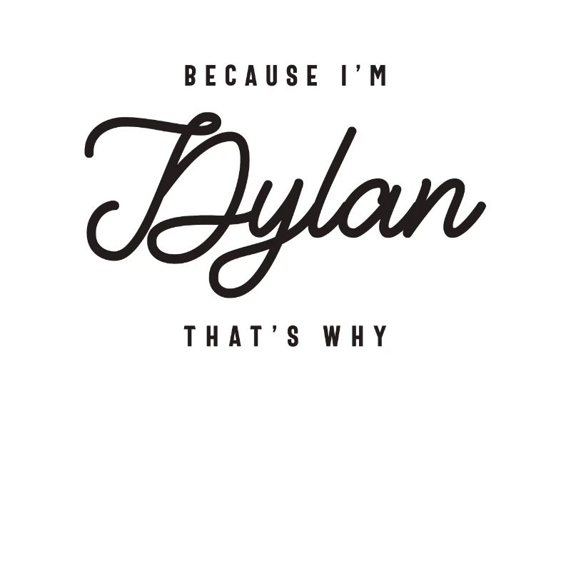 Because I'm Dylan That's Why Personalized Name