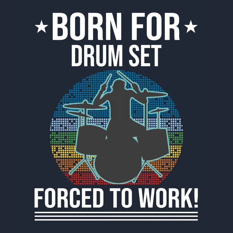 Born For Drum Set Forced To Work Batteur