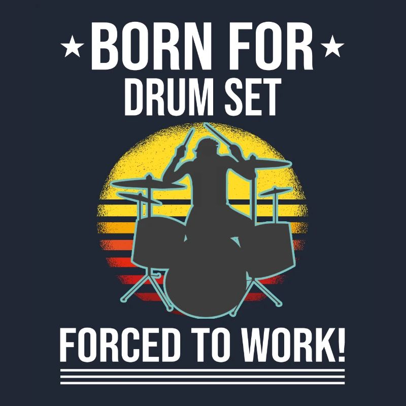 Born For Drum Set Forced To Work Drummer