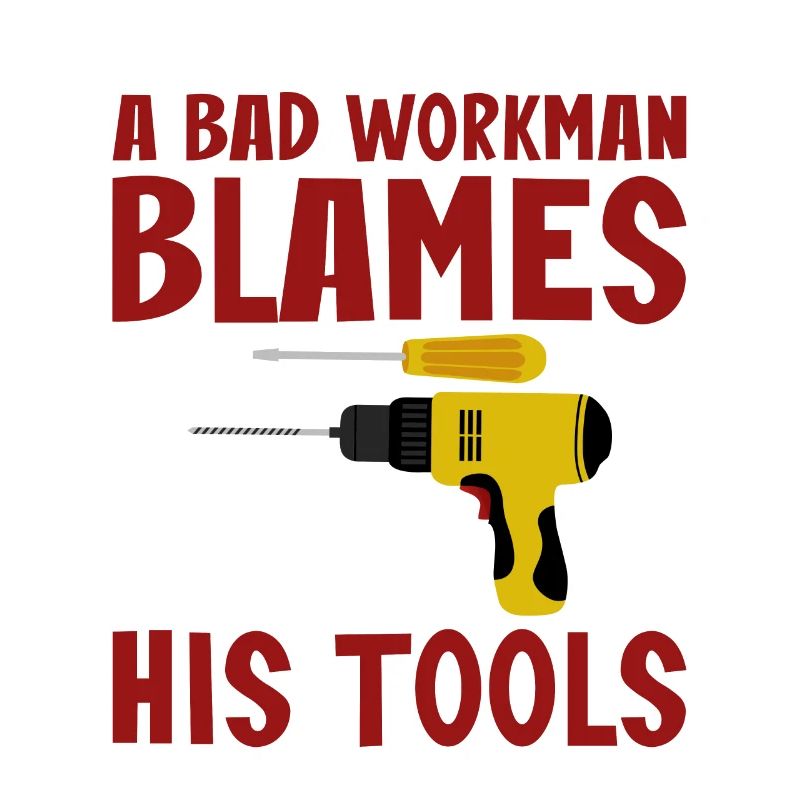 A Bad Workman Blames His Tools 4