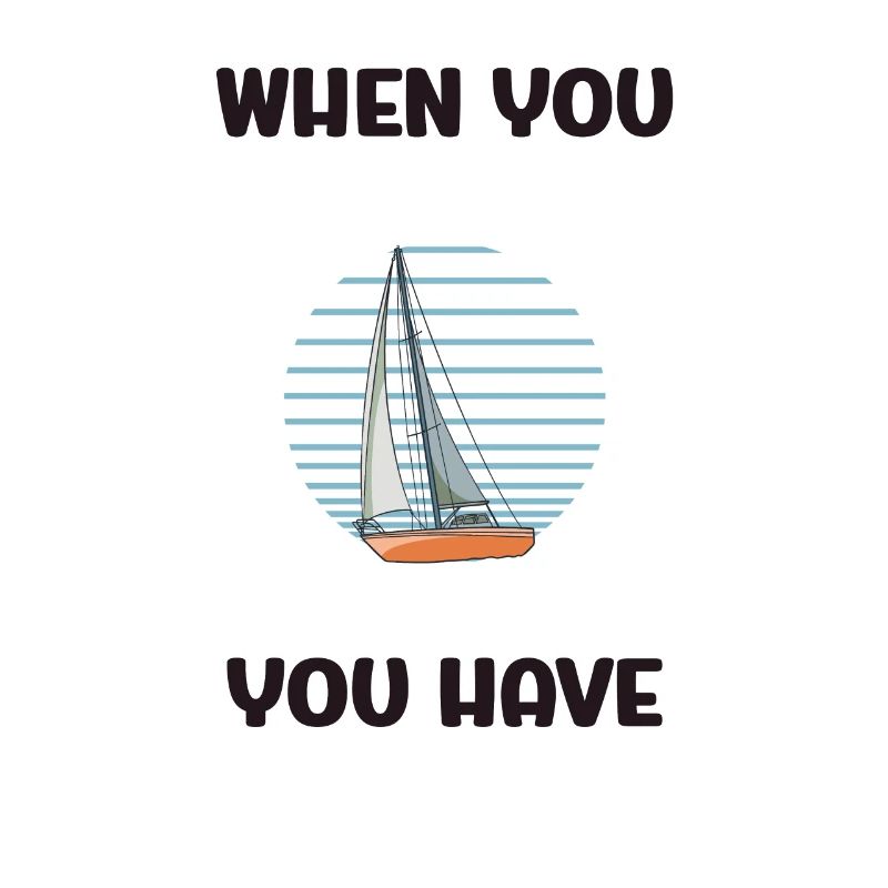 When You Have A Sailboat You Have Everything