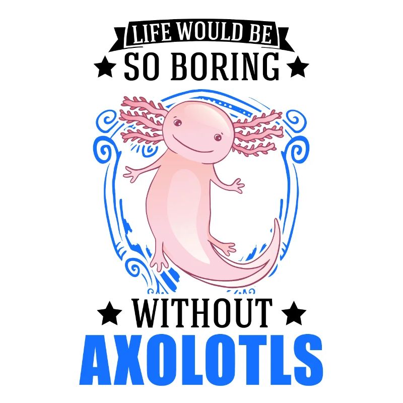 Life would be so boring without Axolotls