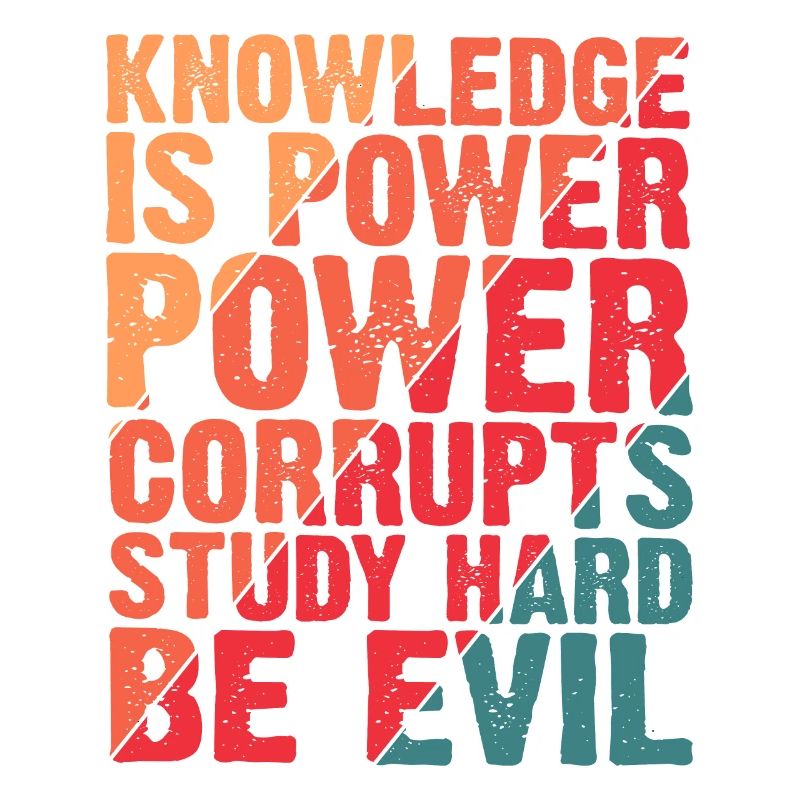 Knowledge Is Power Corrupt Study Hard Be Evil 4