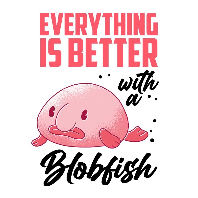 Blobfish everything is better funny blob fish