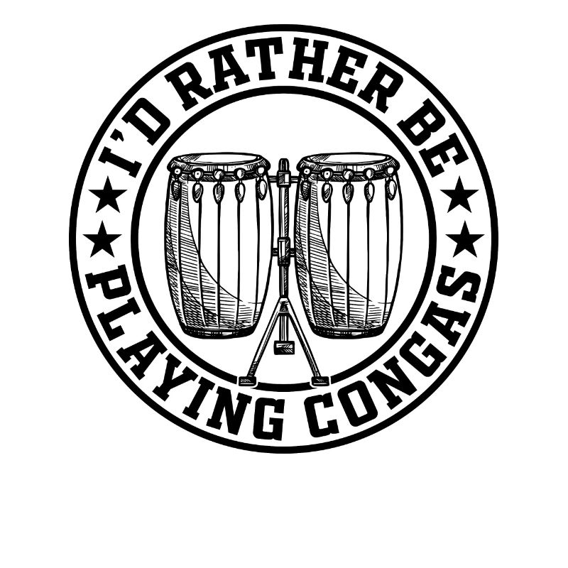 I'd Rather Be Playing Congas - Conga Drummer Conga