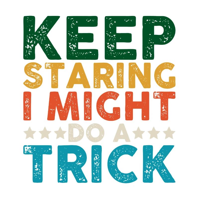 Keep Staring I Might Do A Trick 15