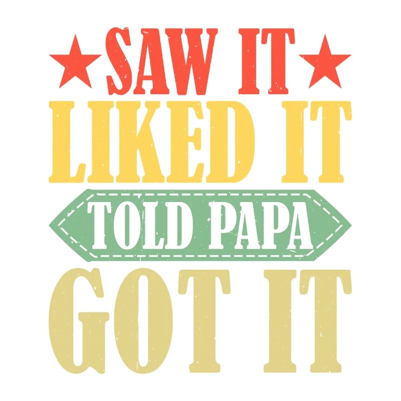 Saw It Liked It Told Papa Got It 14