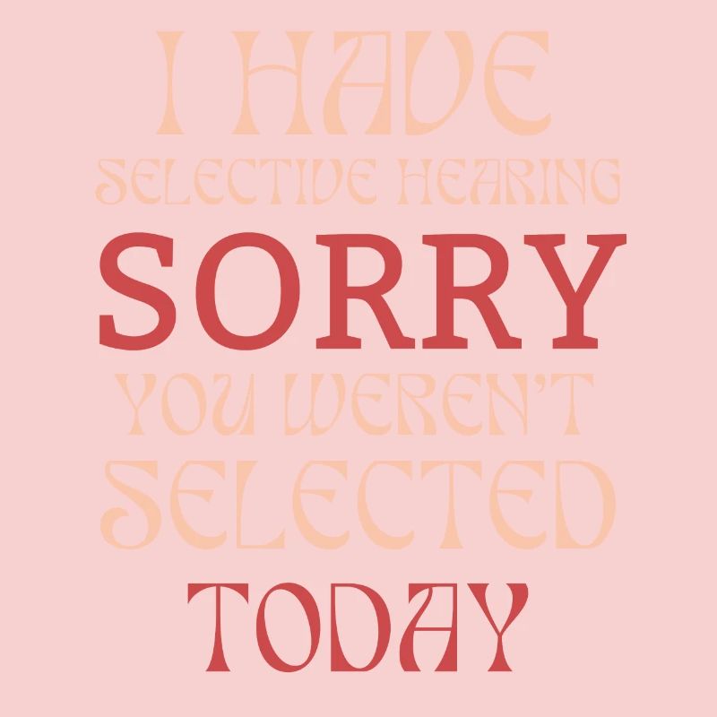 Funny Sarcastic Saying I Have Selective Hearing