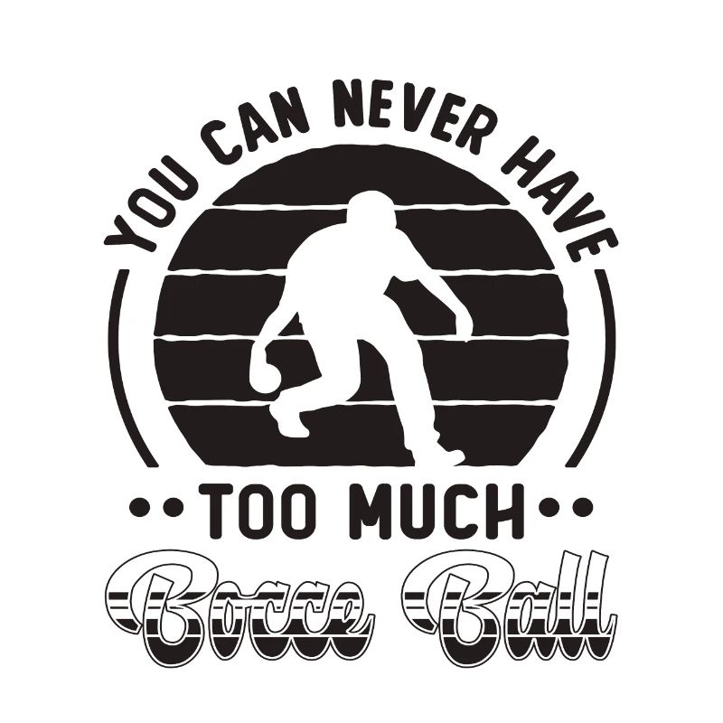 You Can Never Have Bocce Ball Boules Bocce Player