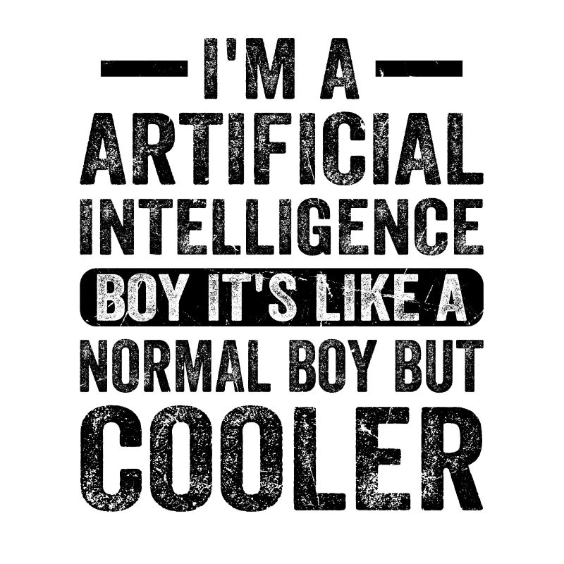 I'm A Artificial Intelligence Boy Artificial Intel