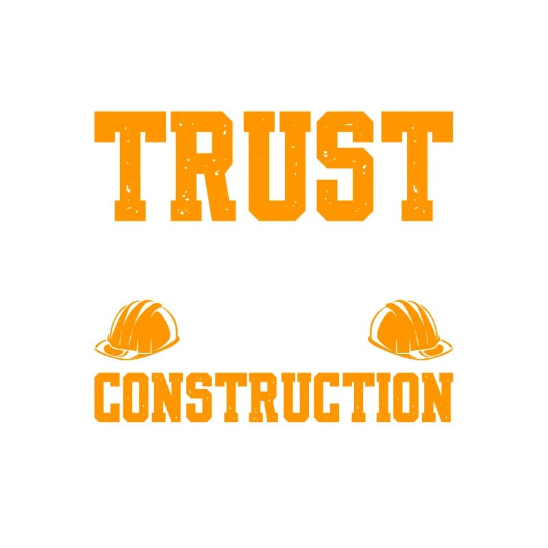 Put Your Trust On Me I'm A Construction Worker