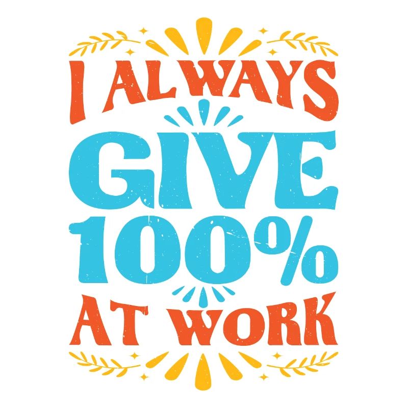 I Always Give 100% At Work 10
