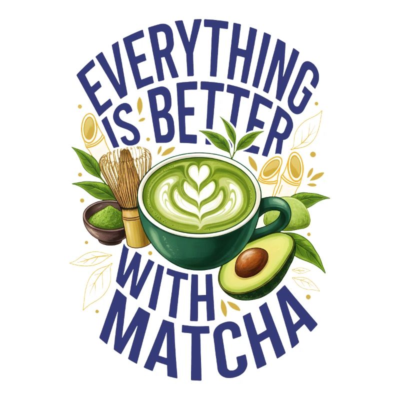 Everything Is Better With Matcha Green Tea Matcha