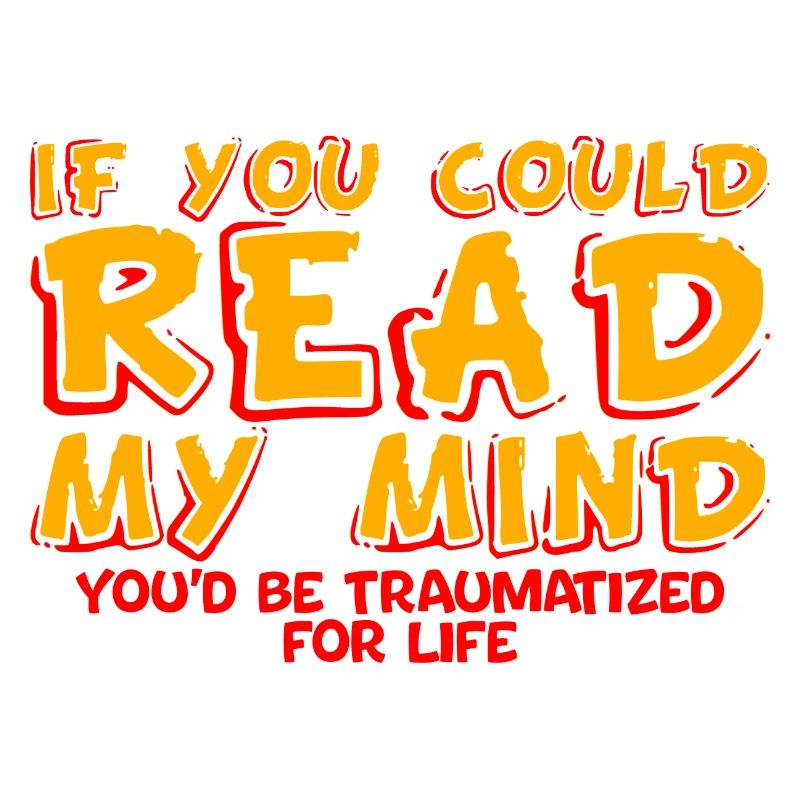 If You Could Read My Mind, You'd Be Traumatized 4