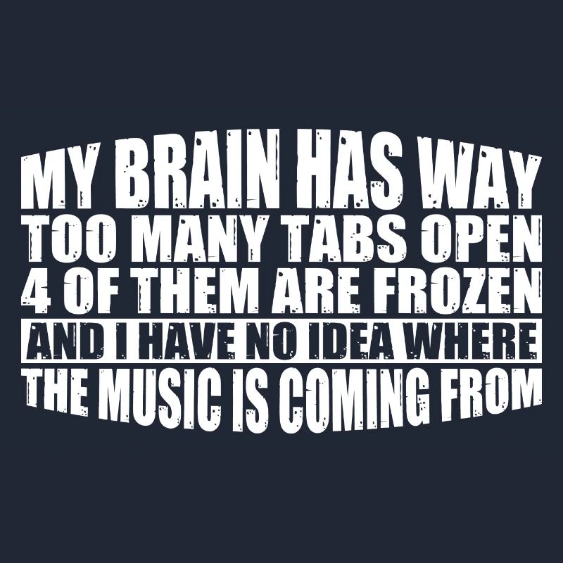 My Brain Has Way Too Many Tabs Open 8