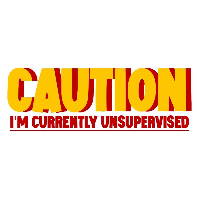 Caution I'm Currently Unsupervised 2