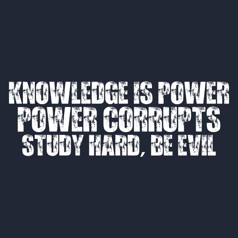Knowledge Is Power Corrupt Study Hard Be Evil 7