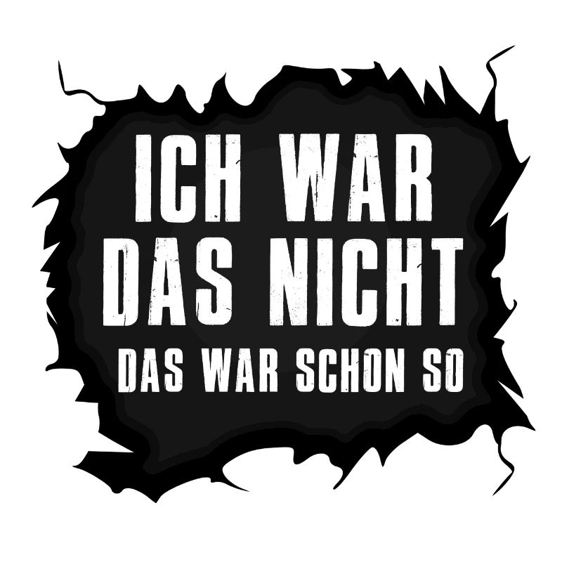 Das war schon so! Ich war das nicht!