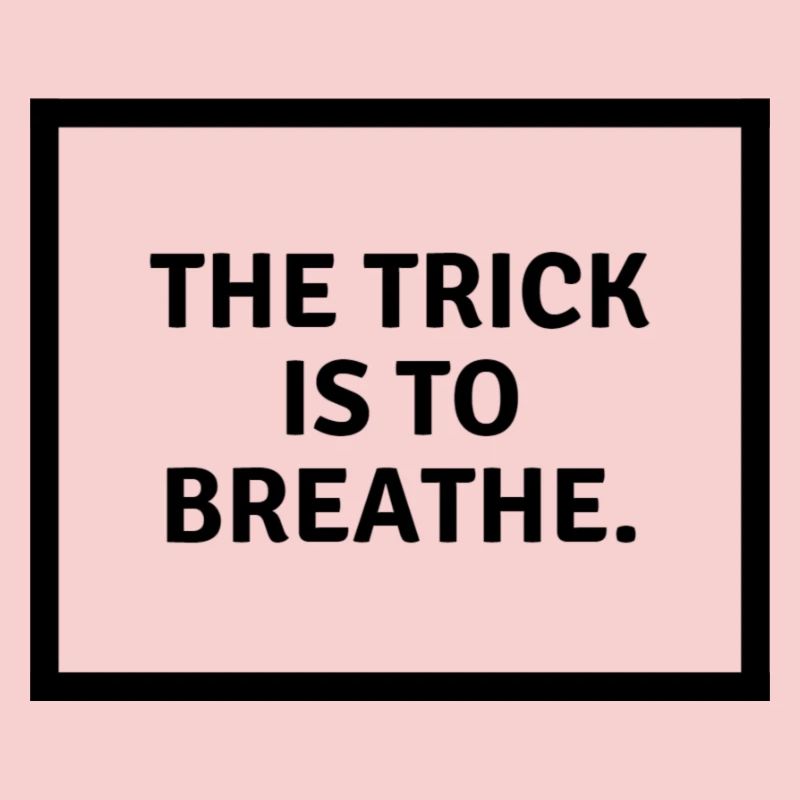 L’astuce consiste à b r e a t h e.