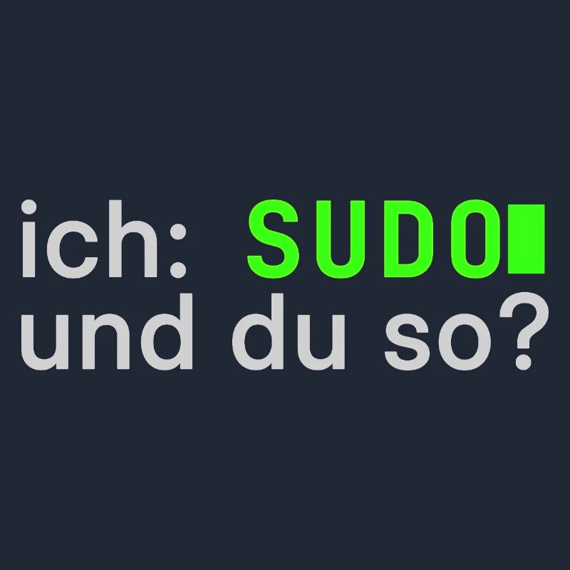 ich: SUDO und du so? Linux Spruch - Programmierer