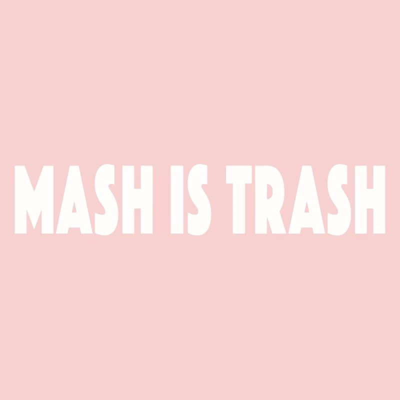 MASH IS TRASH