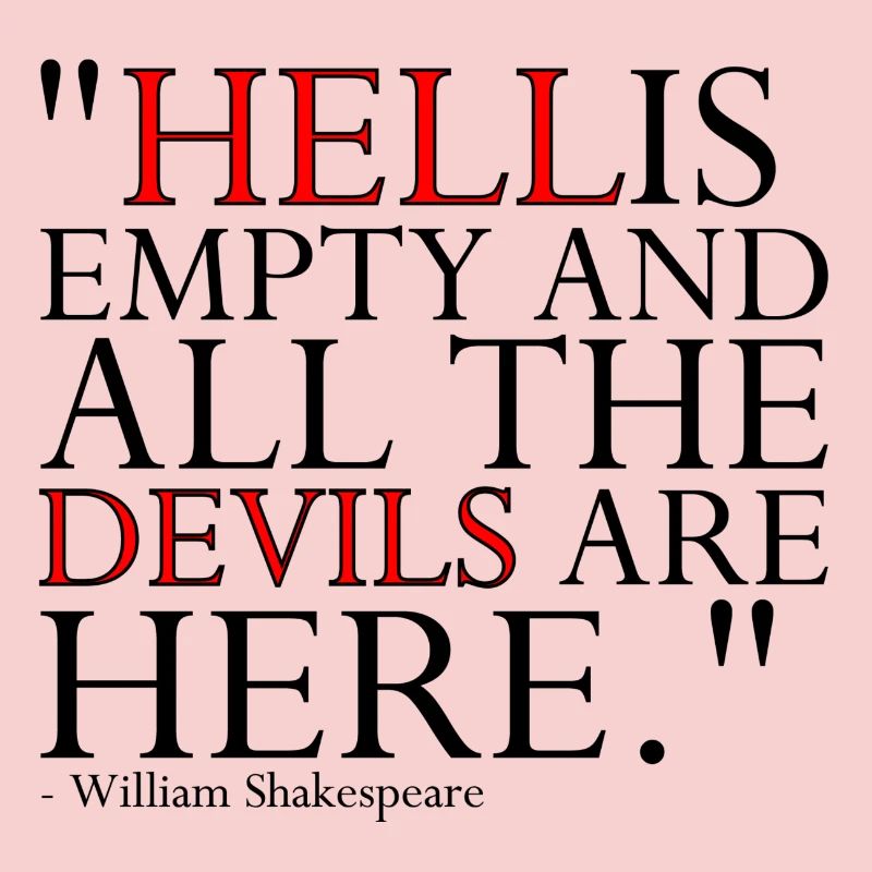 HELL IS EMPTY AND ALL THE DEVILS ARE HERE
