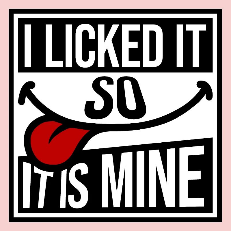 I Licked It So It Is Mine Lustiger Frecher Spruch