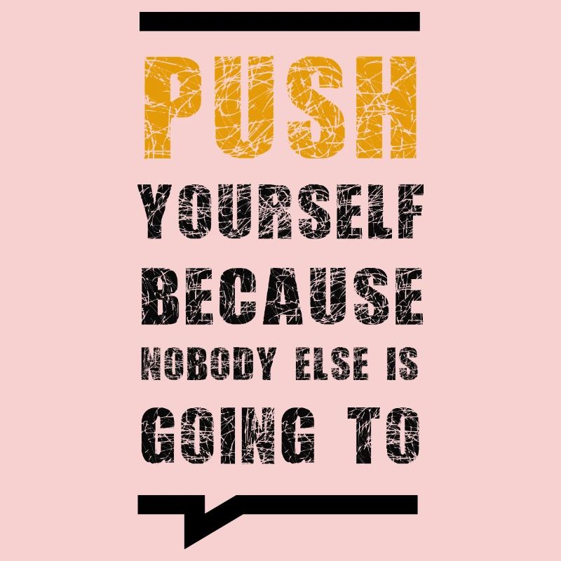 Push Yourself Because Nobody Else Is Going To