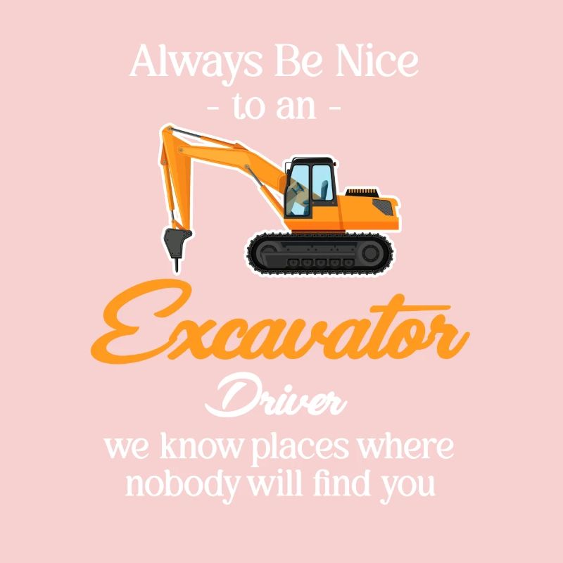 Always be nice to an excavator driver,
