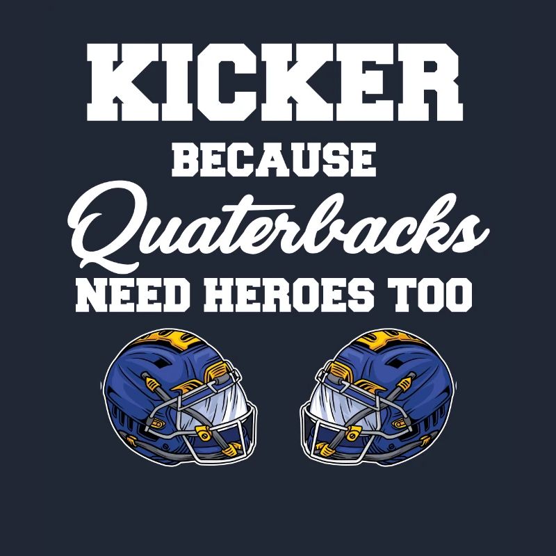 Kickers, because quarterbacks need heroes too