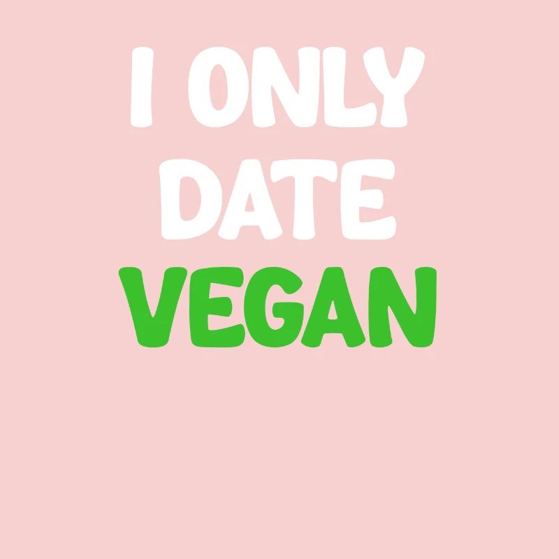 I only date vegans, vegans
