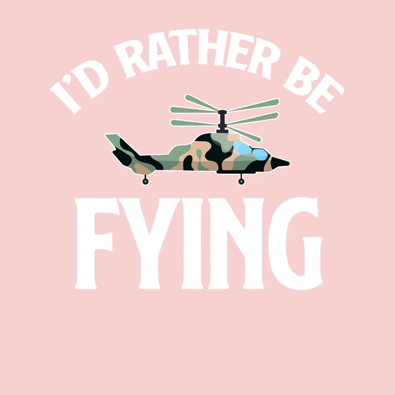 I'd rather fly, helicopter lover,