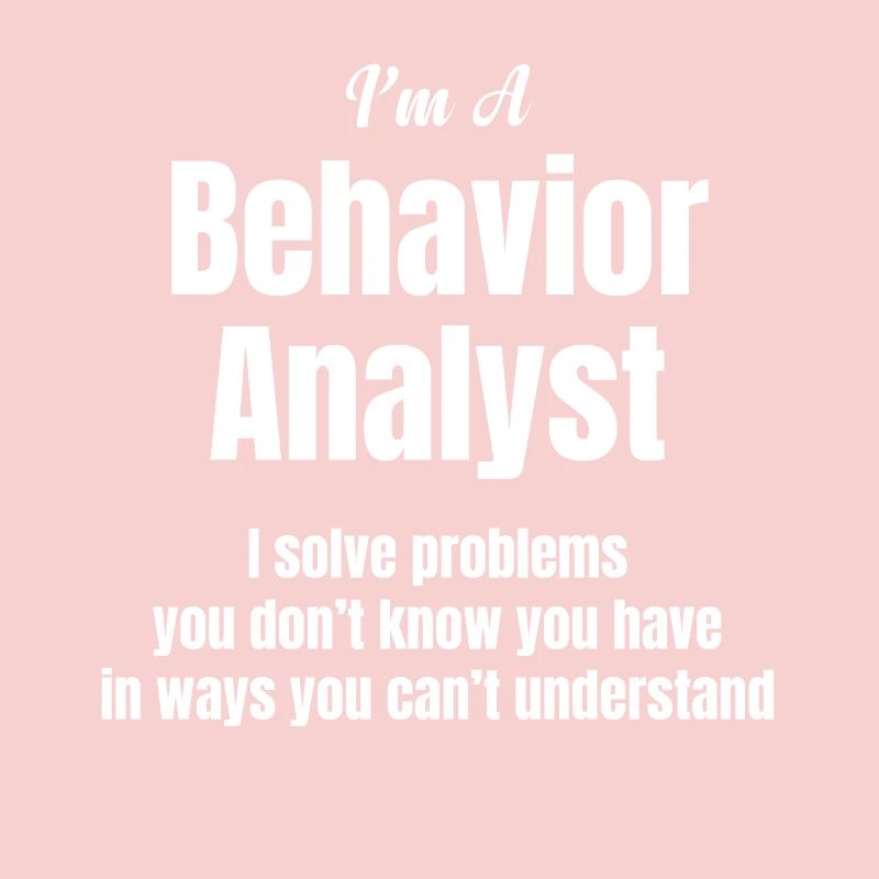 I am a behavior analyst.