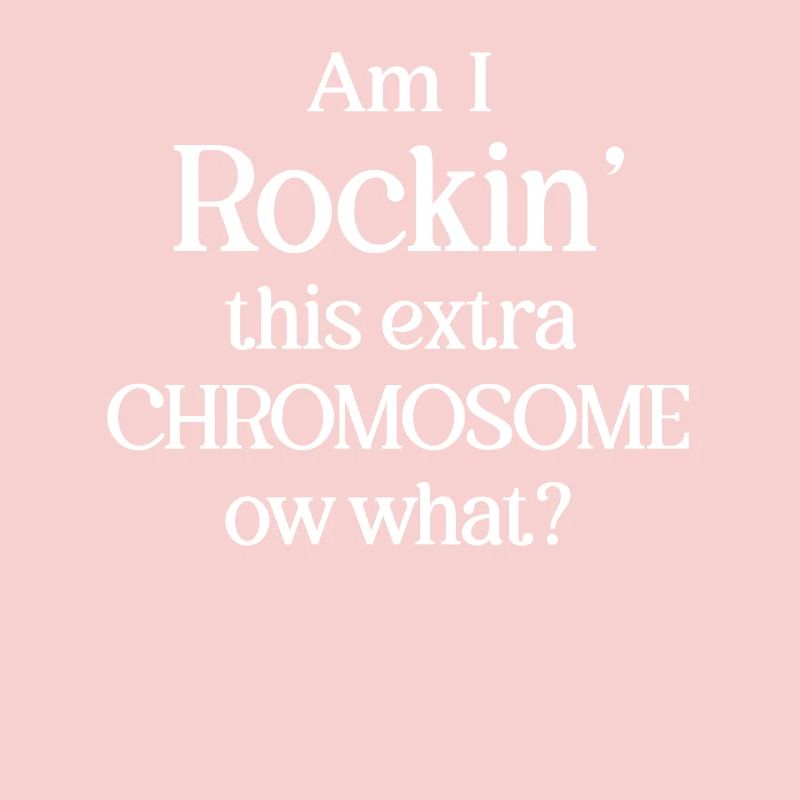 Am I rocking this extra chromosome or what?