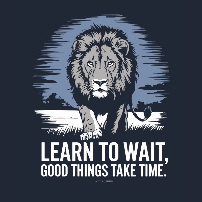 Learn to wait Good things take time Leo