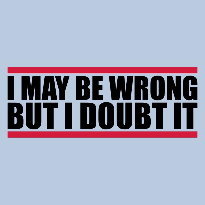 I may be wrong