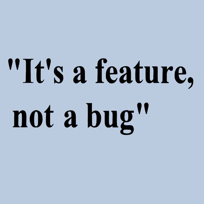 it s a feature not a bug