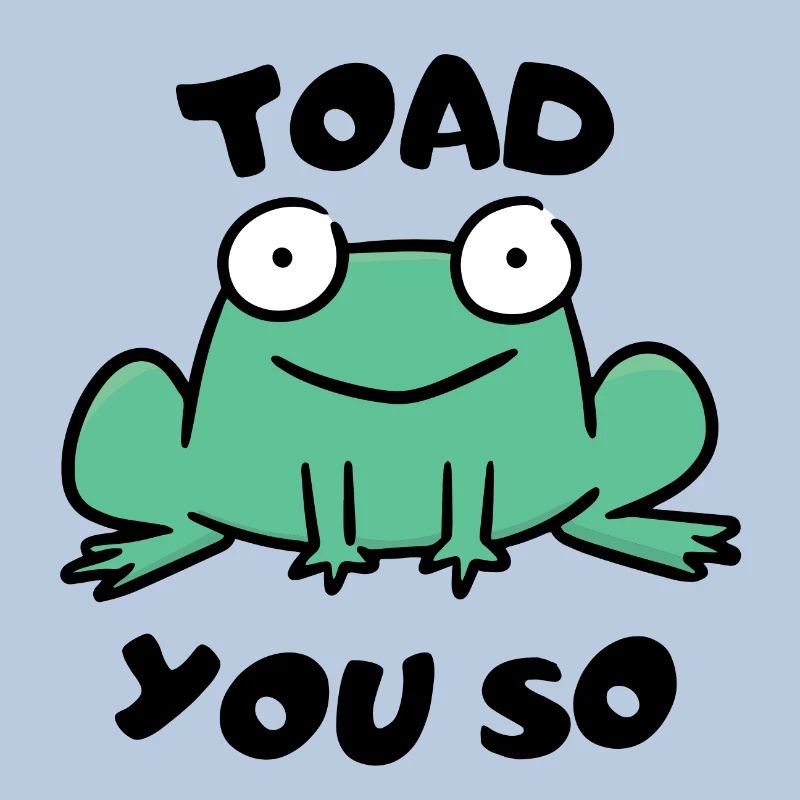 Toad You So.