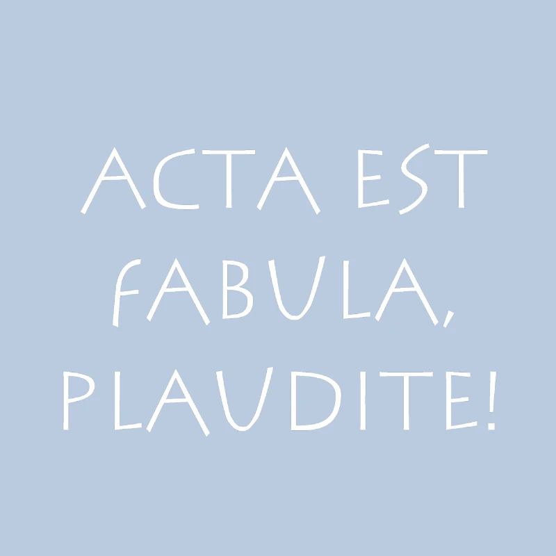 Acta est fabula plaudite