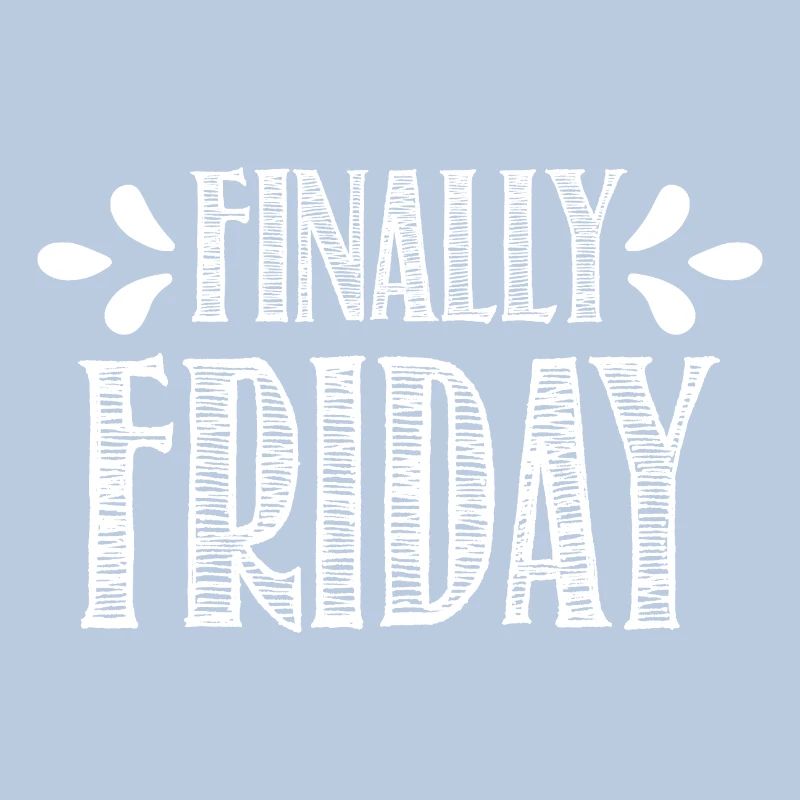 Finally Friday - it's Friday