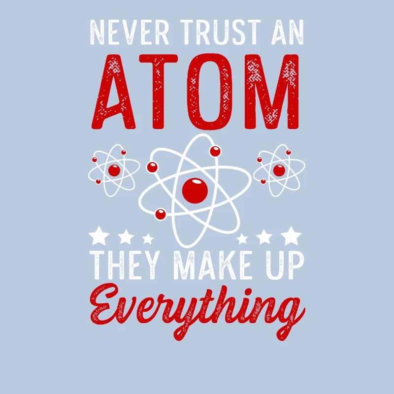 Atom Make Up Everything Physics Physicist Gift
